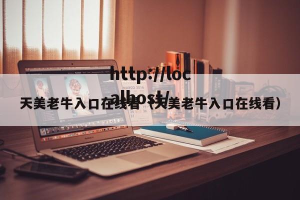 天美老牛入口在线看(天美老牛入口在线看)